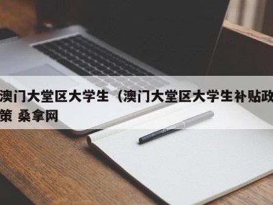 台州澳门大堂区大学生（澳门大堂区大学生补贴政策 桑拿网