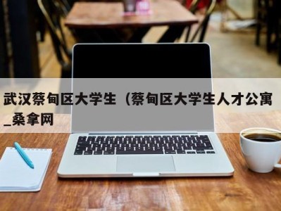 台州武汉蔡甸区大学生（蔡甸区大学生人才公寓 _桑拿网