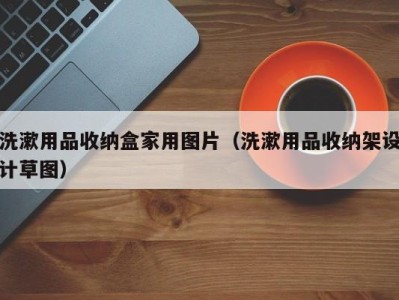 台州洗漱用品收纳盒家用图片（洗漱用品收纳架设计草图）