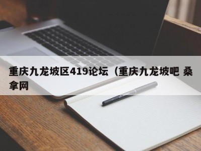 台州重庆九龙坡区419论坛（重庆九龙坡吧 桑拿网