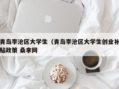 台州青岛李沧区大学生（青岛李沧区大学生创业补贴政策 桑拿网