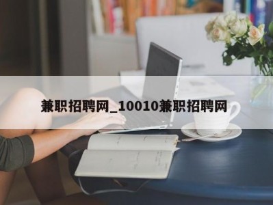 台州兼职招聘网_10010兼职招聘网 