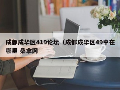 台州成都成华区419论坛（成都成华区49中在哪里 桑拿网