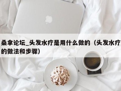 台州桑拿论坛_头发水疗是用什么做的（头发水疗的做法和步骤）