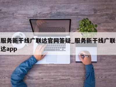 台州服务新干线广联达官网答疑_服务新干线广联达app 