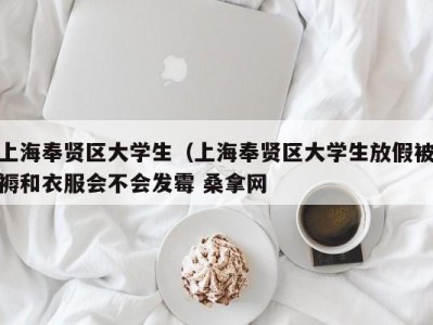 台州上海奉贤区大学生（上海奉贤区大学生放假被褥和衣服会不会发霉 桑拿网