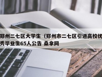 台州郑州二七区大学生（郑州市二七区引进高校优秀毕业生65人公告 桑拿网