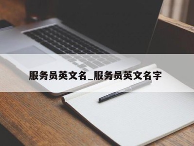 台州服务员英文名_服务员英文名字 