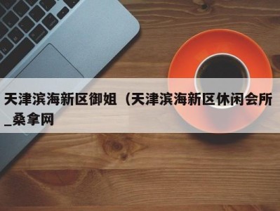 台州天津滨海新区御姐（天津滨海新区休闲会所 _桑拿网