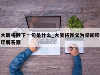 台州大厦将倾下一句是什么_大厦将倾父为梁阅读理解答案 