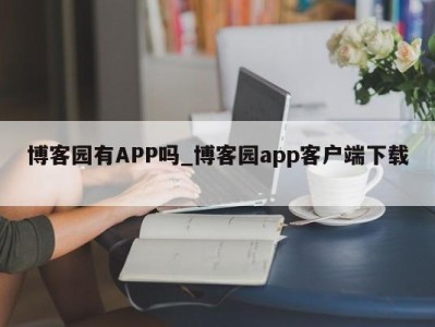 台州博客园有APP吗_博客园app客户端下载 