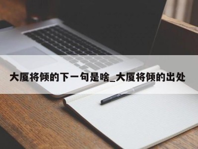 台州大厦将倾的下一句是啥_大厦将倾的出处 