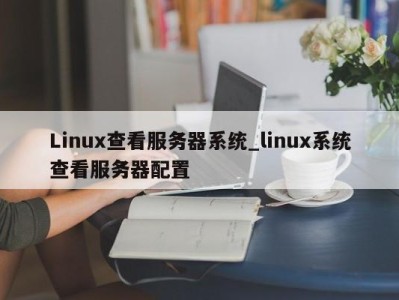 台州Linux查看服务器系统_linux系统查看服务器配置 